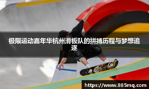 极限运动嘉年华杭州滑板队的拼搏历程与梦想追逐
