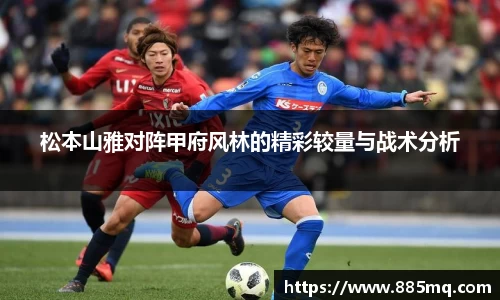 松本山雅对阵甲府风林的精彩较量与战术分析