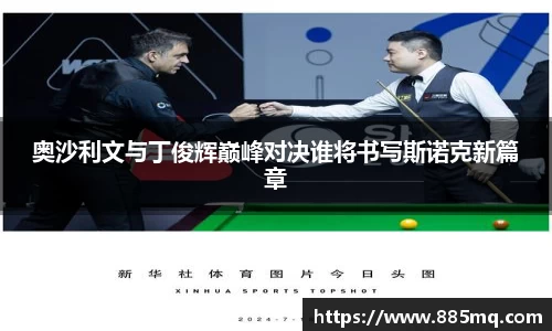 奥沙利文与丁俊辉巅峰对决谁将书写斯诺克新篇章