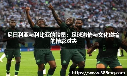 尼日利亚与利比亚的较量：足球激情与文化碰撞的精彩对决